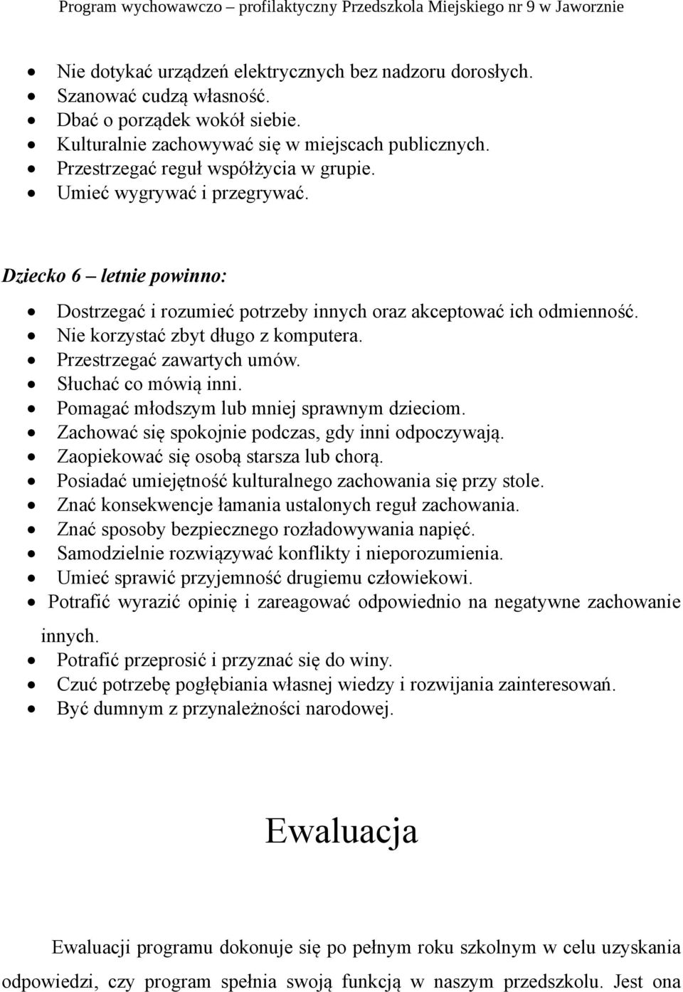 Nie korzystać zbyt długo z komputera. Przestrzegać zawartych umów. Słuchać co mówią inni. Pomagać młodszym lub mniej sprawnym dzieciom. Zachować się spokojnie podczas, gdy inni odpoczywają.