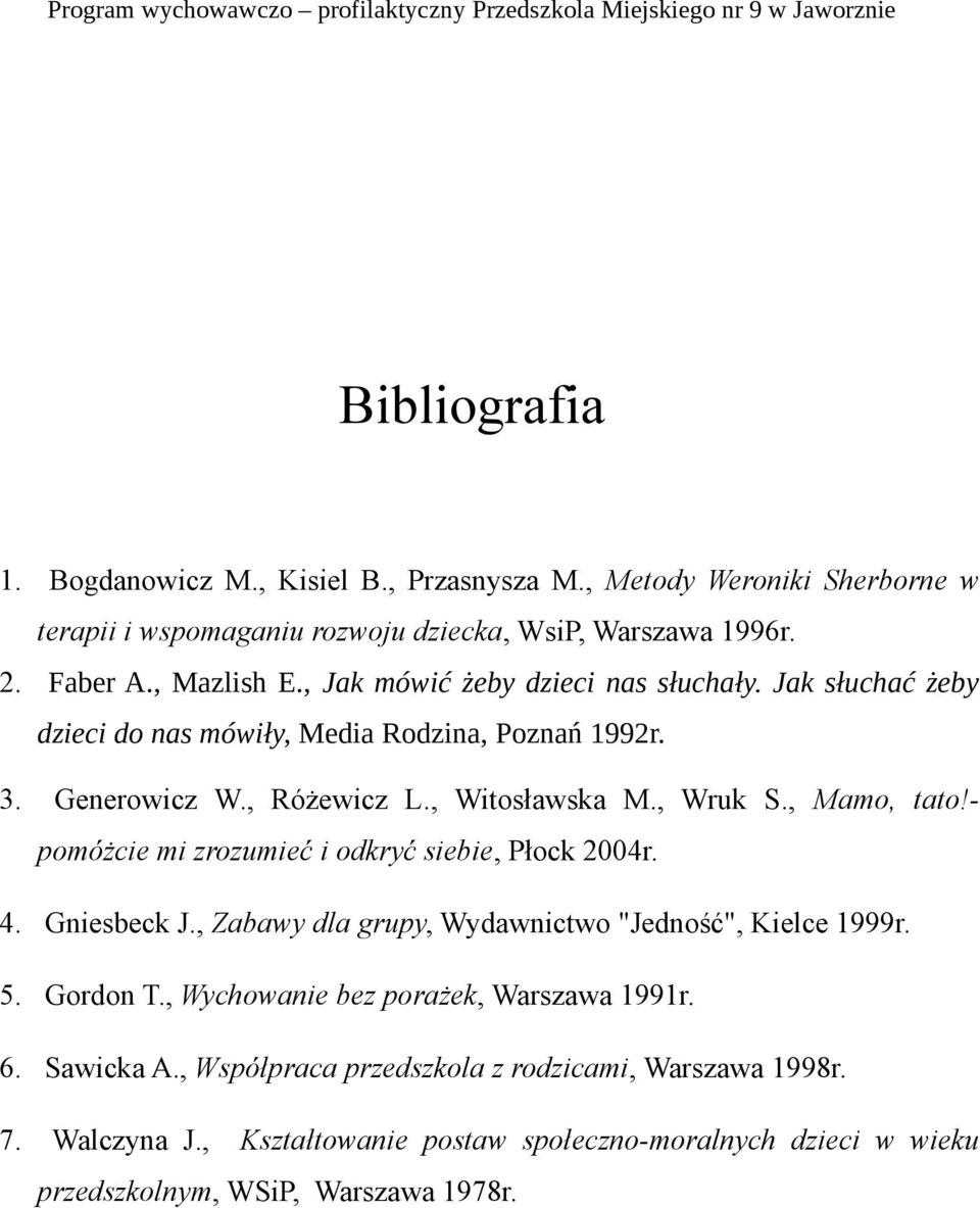 - pomóżcie mi zrozumieć i odkryć siebie, Płock 2004r. 4. Gniesbeck J., Zabawy dla grupy, Wydawnictwo "Jedność", Kielce 1999r. 5. Gordon T.