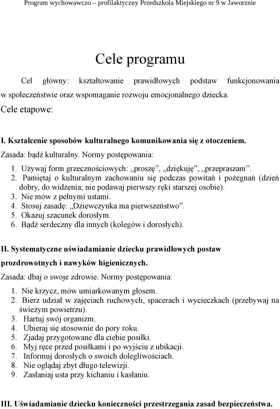 Pamiętaj o kulturalnym zachowaniu się podczas powitań i pożegnań (dzień dobry, do widzenia; nie podawaj pierwszy ręki starszej osobie). 3. Nie mów z pełnymi ustami. 4.