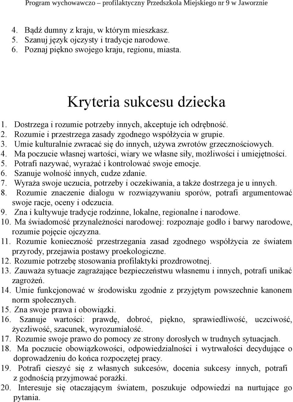 4. Ma poczucie własnej wartości, wiary we własne siły, możliwości i umiejętności. 5. Potrafi nazywać, wyrażać i kontrolować swoje emocje. 6. Szanuje wolność innych, cudze zdanie. 7.