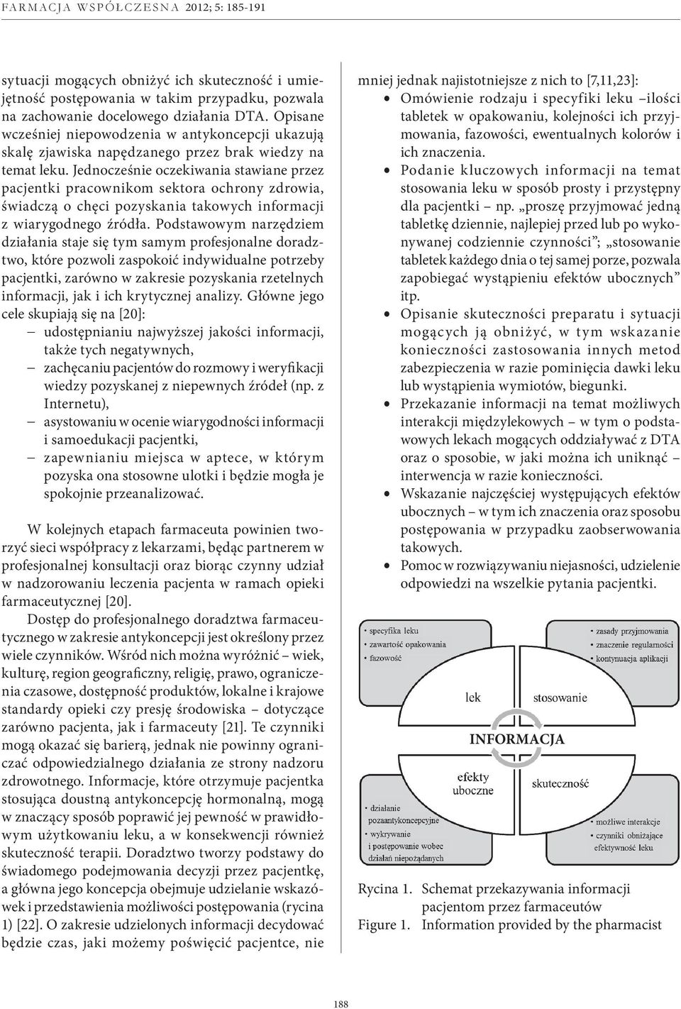 Jednocześnie oczekiwania stawiane przez pacjentki pracownikom sektora ochrony zdrowia, świadczą o chęci pozyskania takowych informacji z wiarygodnego źródła.