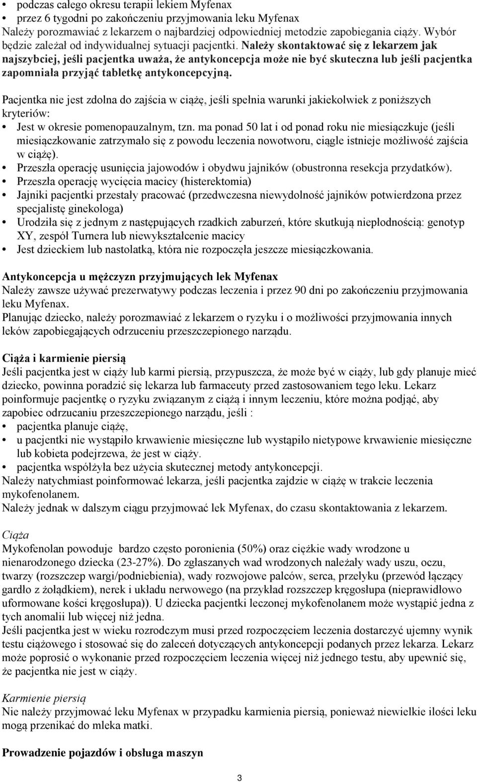 Należy skontaktować się z lekarzem jak najszybciej, jeśli pacjentka uważa, że antykoncepcja może nie być skuteczna lub jeśli pacjentka zapomniała przyjąć tabletkę antykoncepcyjną.