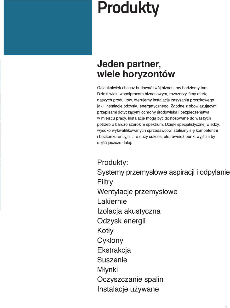 Zgodne z obowiązującymi przepisami dotyczącymi ochrony środowiska i bezpieczeństwa w miejscu pracy, instalacje mogą być dostosowane do waszych potrzeb o bardzo szerokim spektrum.