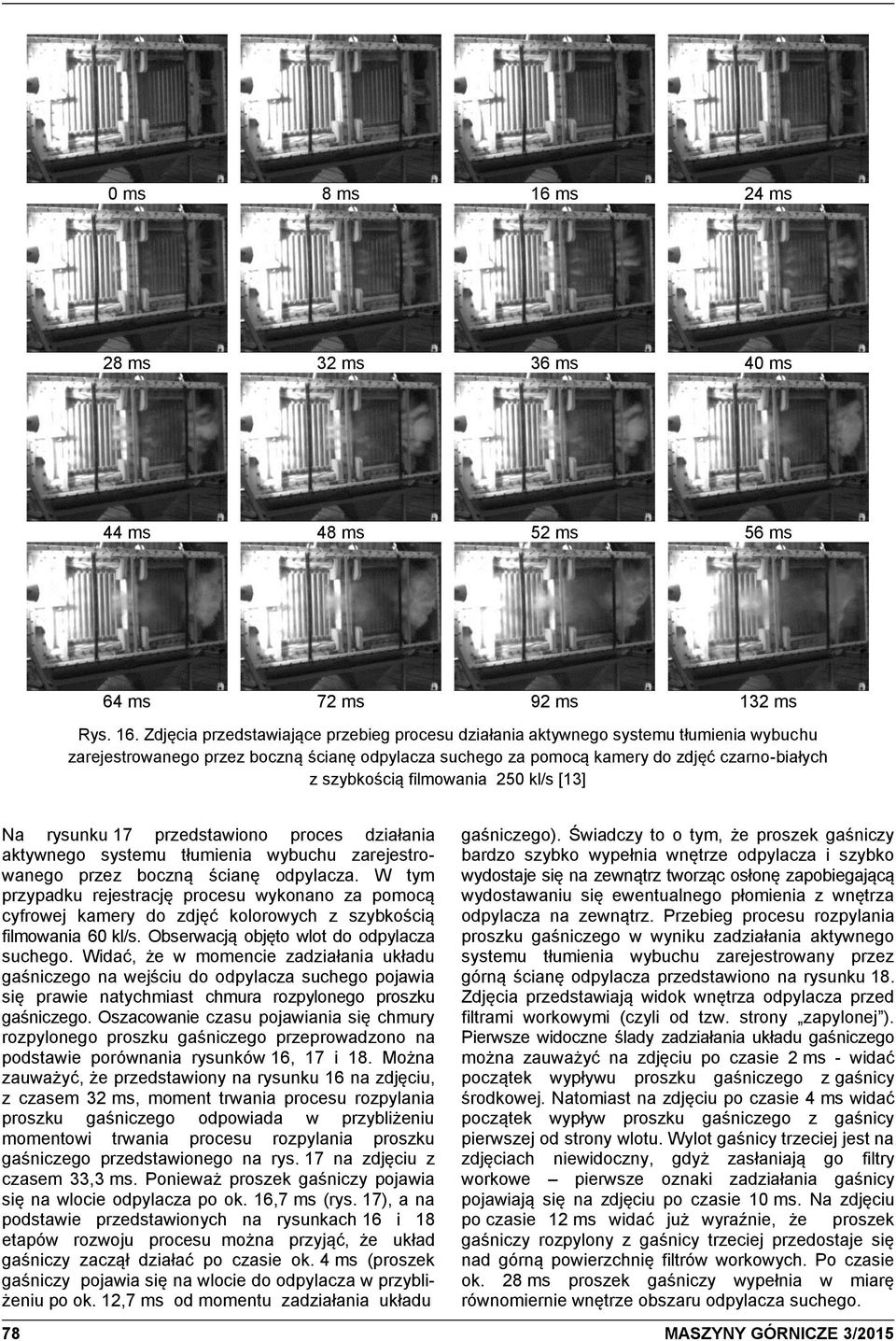 Zdjęcia przedstawiające przebieg procesu działania aktywnego systemu tłumienia wybuchu zarejestrowanego przez boczną ścianę odpylacza suchego za pomocą kamery do zdjęć czarno-białych z szybkością