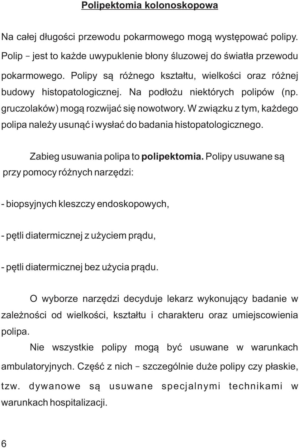 W zwi¹zku z tym, ka dego polipa nale y usun¹æ i wys³aæ do badania histopatologicznego. Zabieg usuwania polipa to polipektomia.