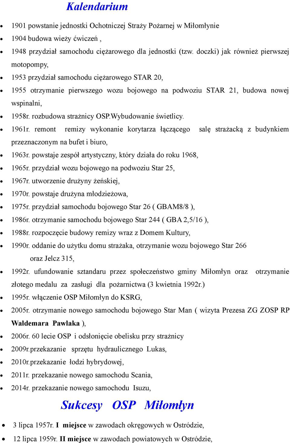 rozbudowa strażnicy OSP.Wybudowanie świetlicy. 1961r. remont remizy wykonanie korytarza łączącego salę strażacką z budynkiem przeznaczonym na bufet i biuro, 1963r.