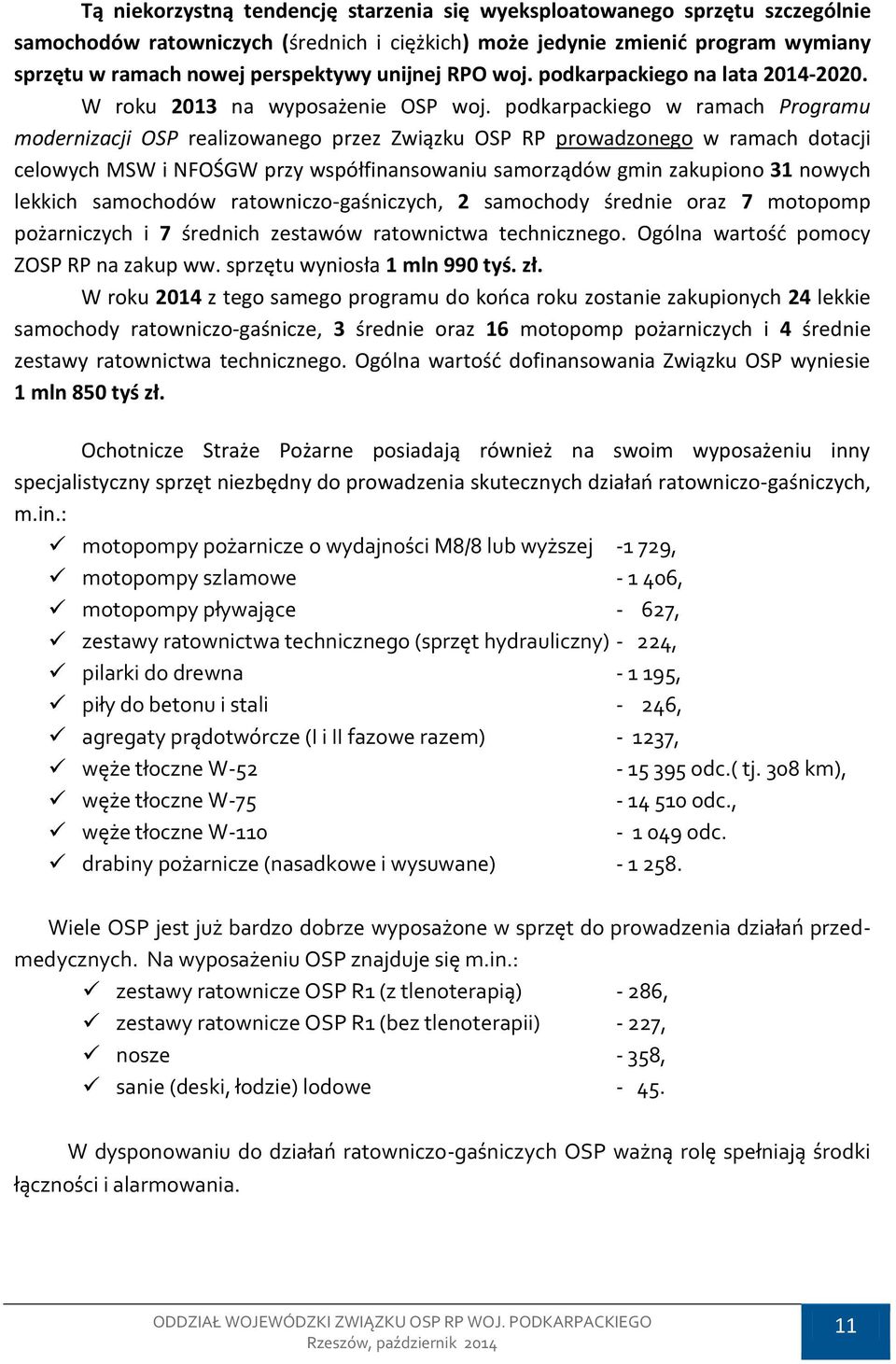 podkarpackiego w ramach Programu modernizacji OSP realizowanego przez Związku OSP RP prowadzonego w ramach dotacji celowych MSW i NFOŚGW przy współfinansowaniu samorządów gmin zakupiono 31 nowych