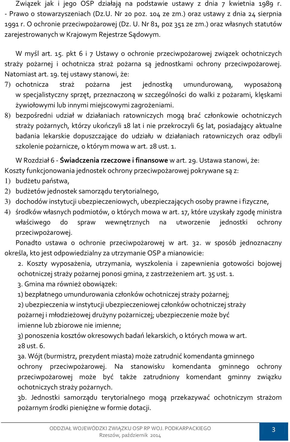 pkt 6 i 7 Ustawy o ochronie przeciwpożarowej związek ochotniczych straży pożarnej i ochotnicza straż pożarna są jednostkami ochrony przeciwpożarowej. Natomiast art. 19.