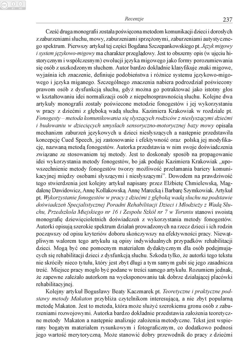 Jest to obszerny opis (w ujęciu historycznym i współczesnym) ewolucji języka migowego jako formy porozumiewania się osób z uszkodzonym słuchem.