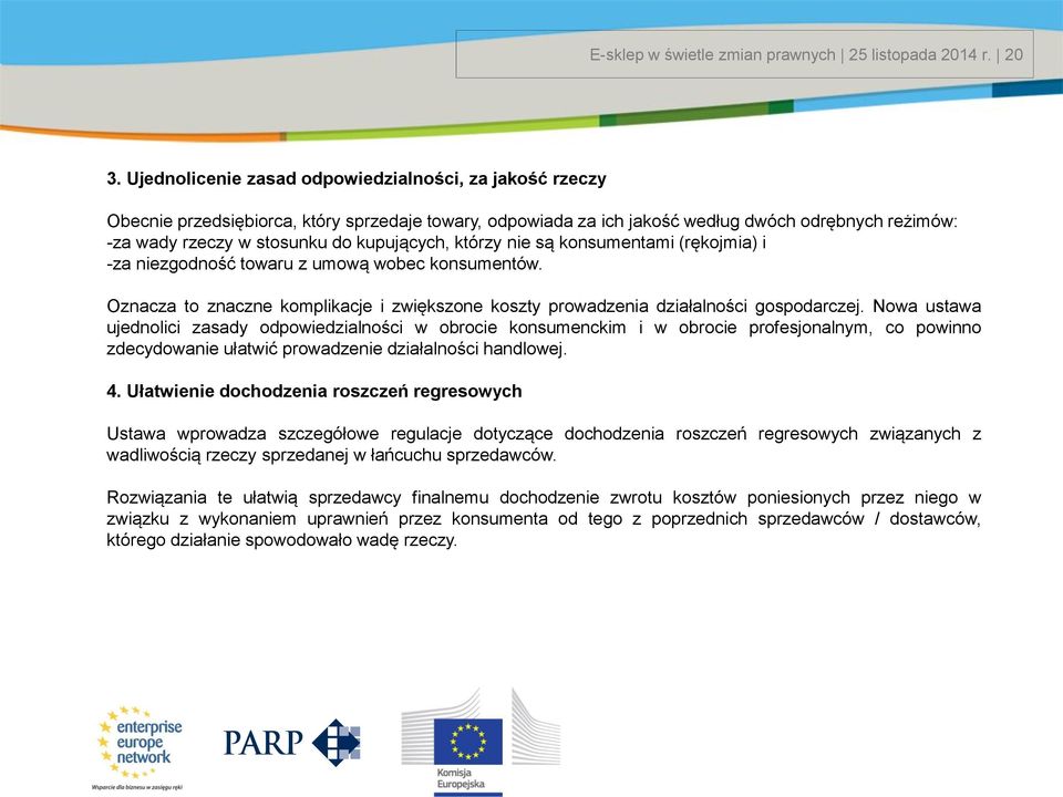 kupujących, którzy nie są konsumentami (rękojmia) i -za niezgodność towaru z umową wobec konsumentów. Oznacza to znaczne komplikacje i zwiększone koszty prowadzenia działalności gospodarczej.