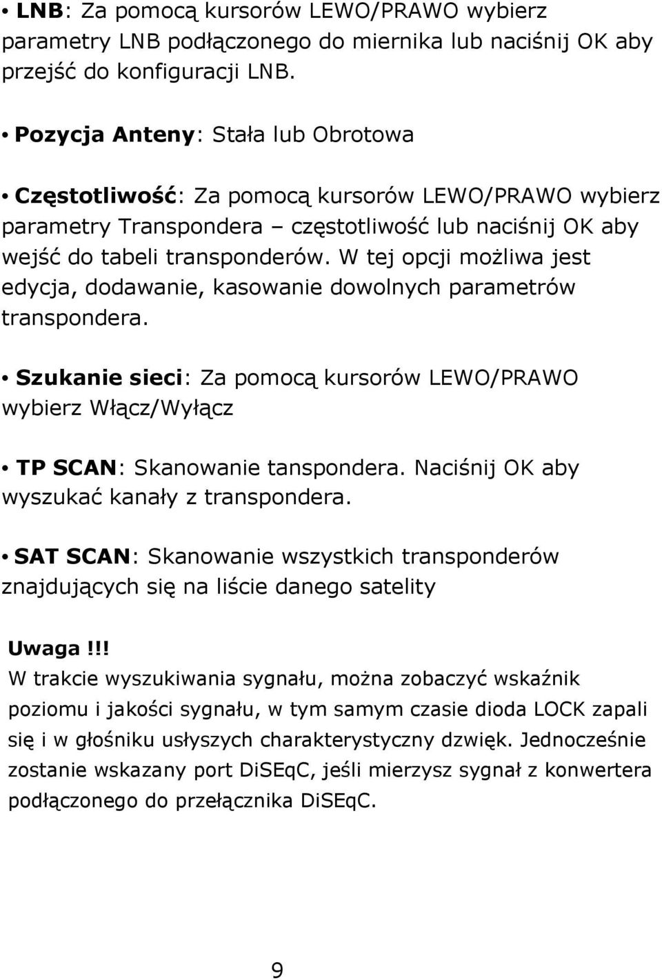 W tej opcji możliwa jest edycja, dodawanie, kasowanie dowolnych parametrów transpondera. Szukanie sieci: Za pomocą kursorów LEWO/PRAWO wybierz Włącz/Wyłącz TP SCAN: Skanowanie tanspondera.