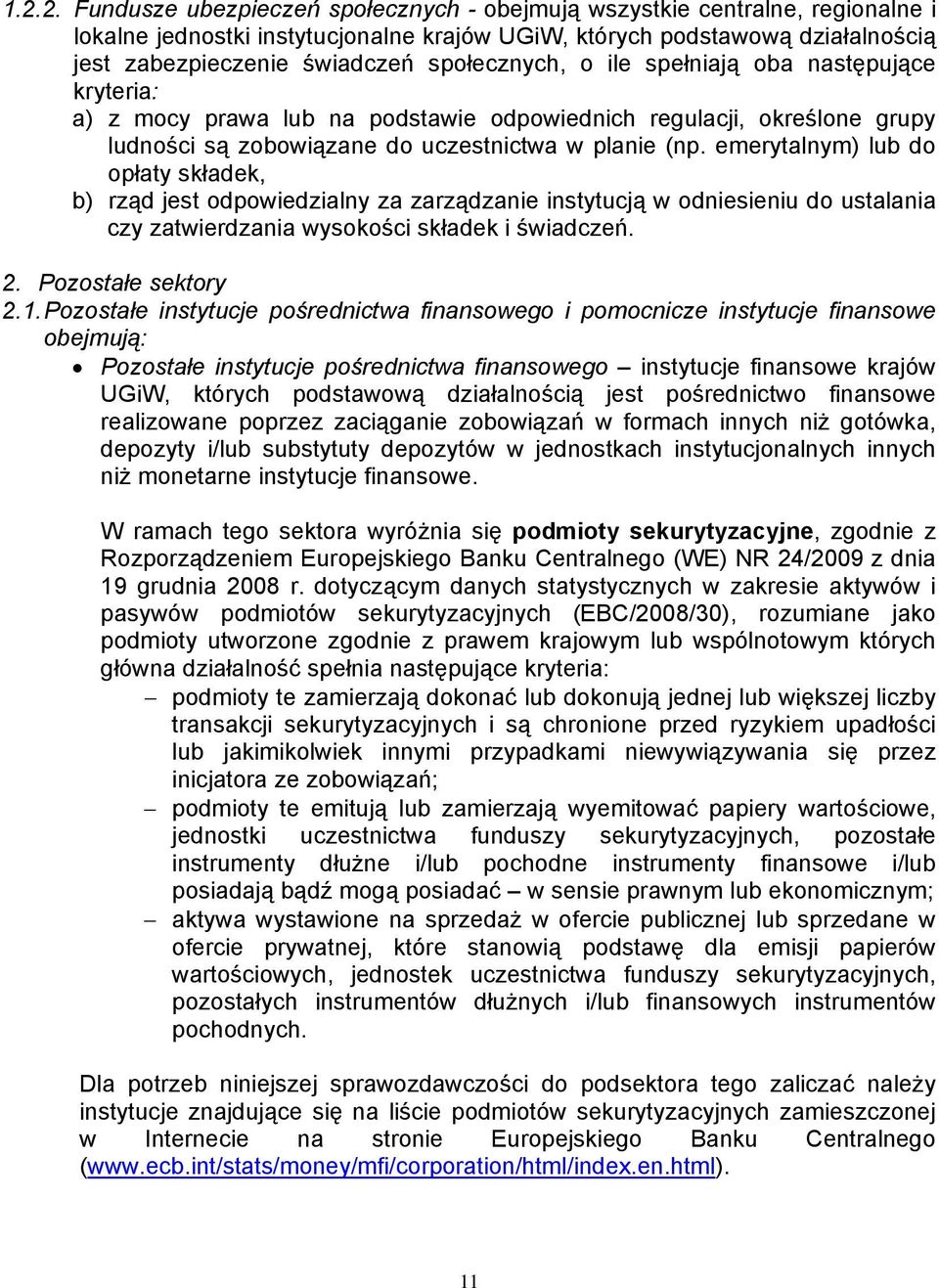 emerytalnym) lub do opłaty składek, b) rząd jest odpowiedzialny za zarządzanie instytucją w odniesieniu do ustalania czy zatwierdzania wysokości składek i świadczeń. 2. Pozostałe sektory 2.1.