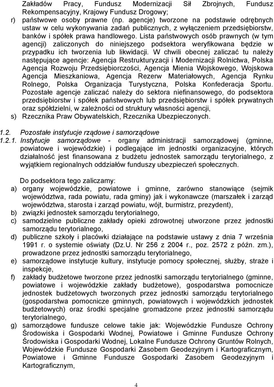 Lista państwowych osób prawnych (w tym agencji) zaliczonych do niniejszego podsektora weryfikowana będzie w przypadku ich tworzenia lub likwidacji.