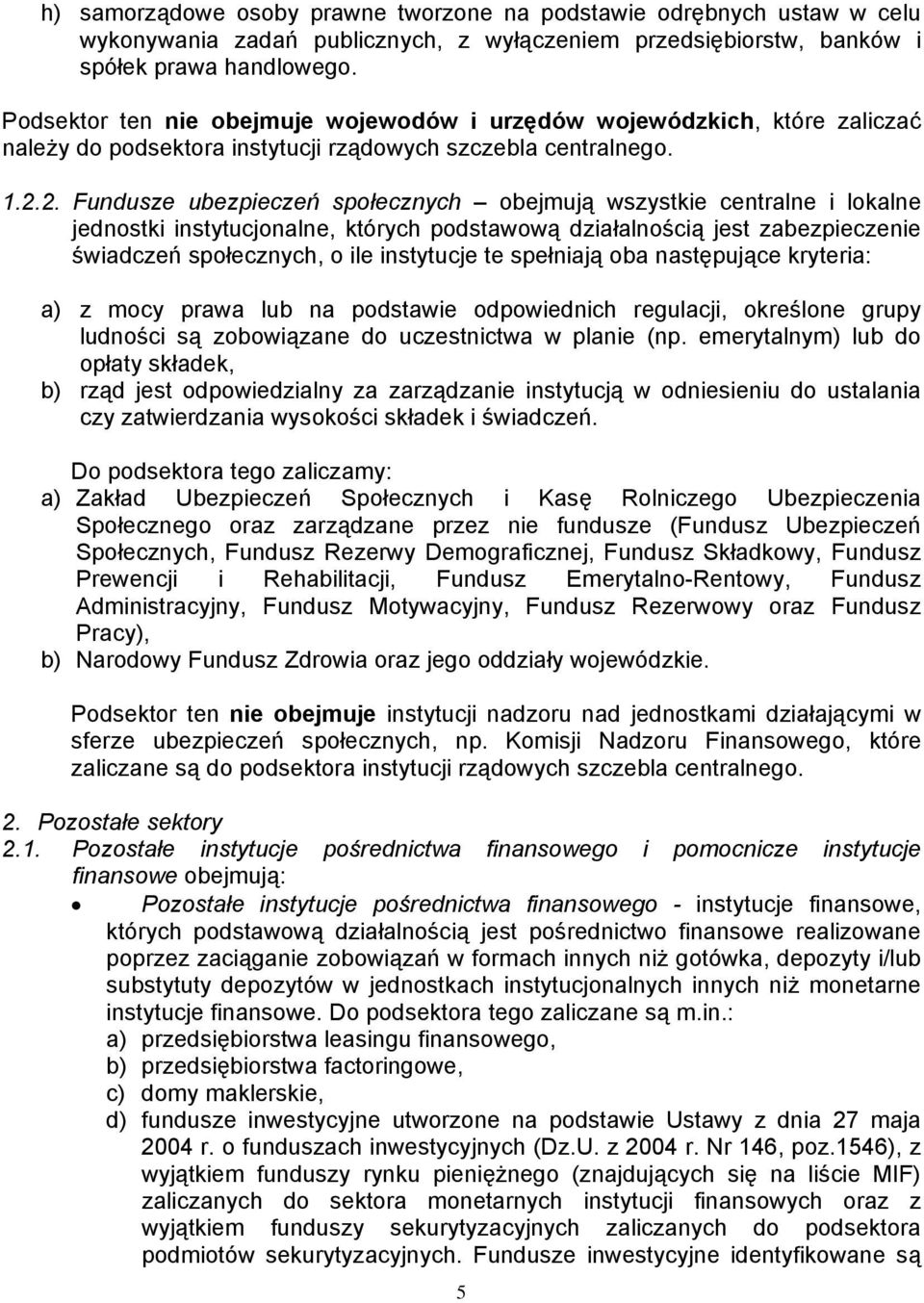 2. Fundusze ubezpieczeń społecznych obejmują wszystkie centralne i lokalne jednostki instytucjonalne, których podstawową działalnością jest zabezpieczenie świadczeń społecznych, o ile instytucje te