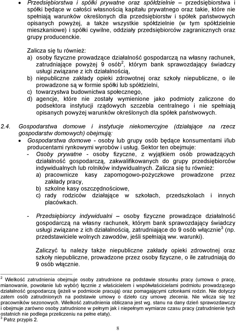 Zalicza się tu również: a) osoby fizyczne prowadzące działalność gospodarczą na własny rachunek, zatrudniające powyżej 9 osób 2, którym bank sprawozdający świadczy usługi związane z ich