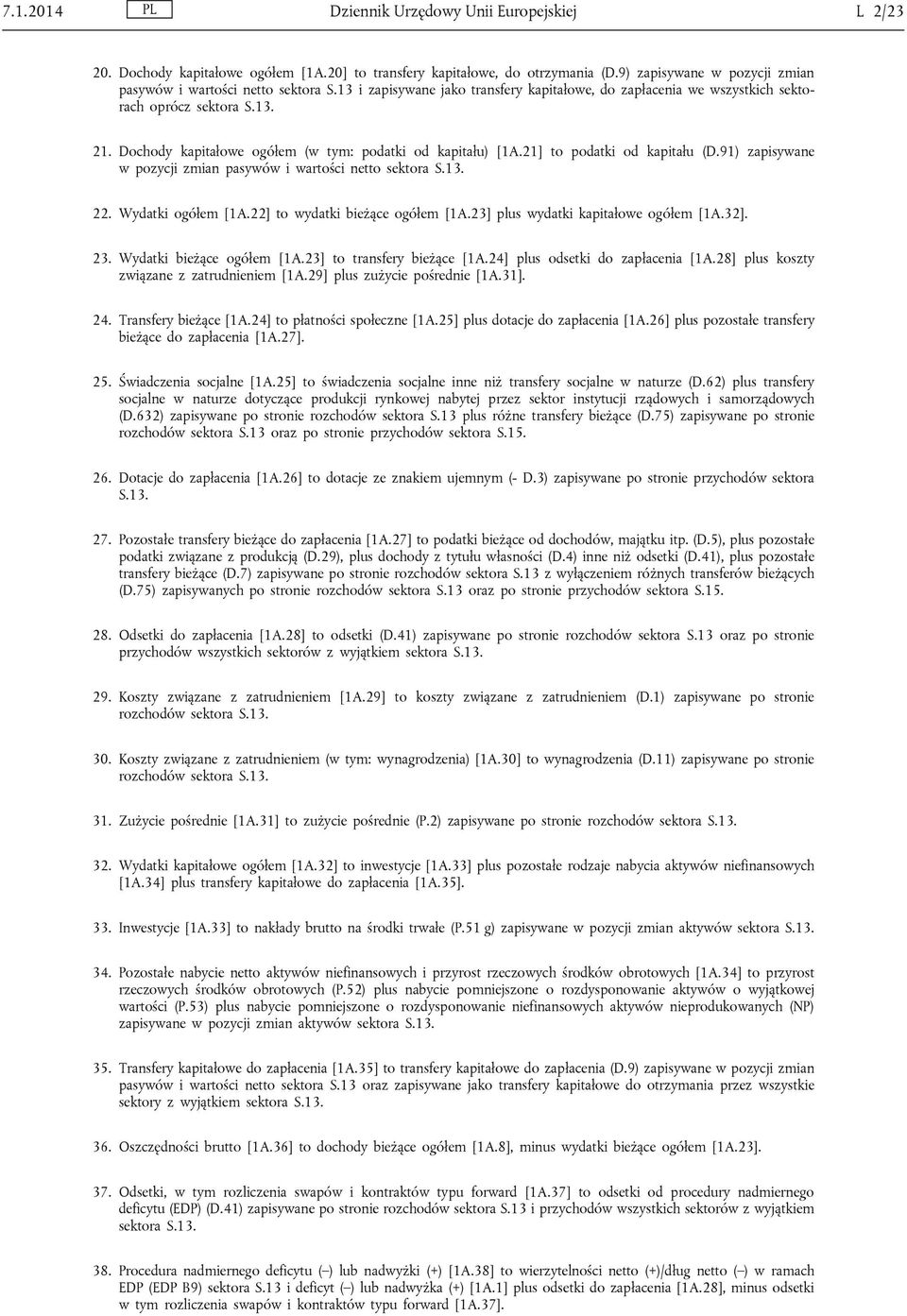 91) zapisywane w pozycji zmian pasywów i wartości netto sektora S.13. 22. Wydatki ogółem [1A.22] to wydatki bieżące ogółem [1A.23] plus wydatki kapitałowe ogółem [1A.32]. 23.