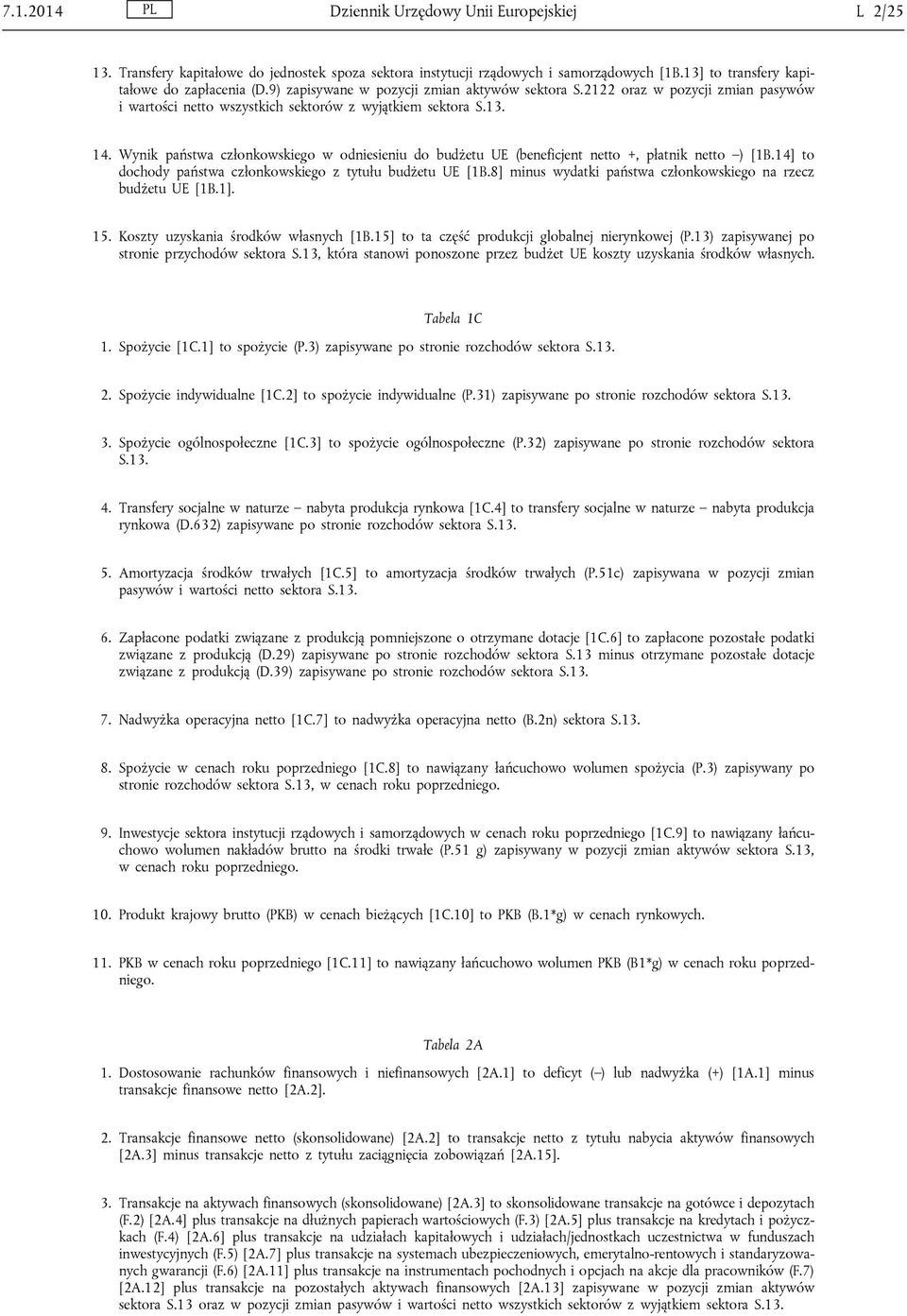 Wynik państwa członkowskiego w odniesieniu do budżetu UE (beneficjent netto +, płatnik netto ) [1B.14] to dochody państwa członkowskiego z tytułu budżetu UE [1B.