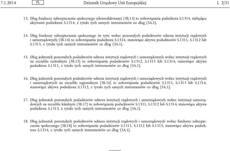 14] to zobowiązania podsektora S.1314, stanowiące aktywa podsektorów S.1311, S.1312 lub S.1313, z tytułu tych samych instrumentów co dług [3A.1]. 15.