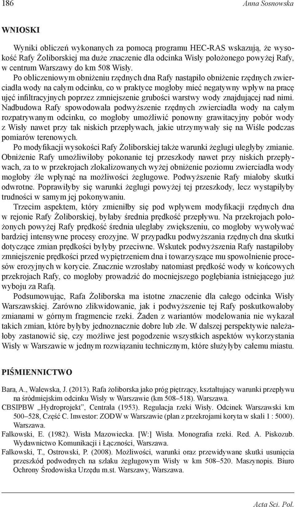 Po obliczeniowym obniżeniu rzędnych dna Rafy nastąpiło obniżenie rzędnych zwierciadła wody na całym odcinku, co w praktyce mogłoby mieć negatywny wpływ na pracę ujęć infiltracyjnych poprzez