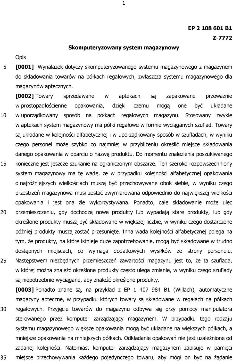 [0002] Towary sprzedawane w aptekach są zapakowane przeważnie w prostopadłościenne opakowania, dzięki czemu mogą one być układane w uporządkowany sposób na półkach regałowych magazynu.