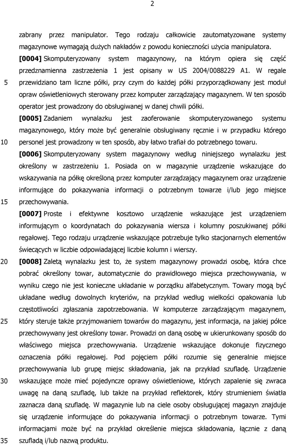 W regale przewidziano tam liczne półki, przy czym do każdej półki przyporządkowany jest moduł opraw oświetleniowych sterowany przez komputer zarządzający magazynem.