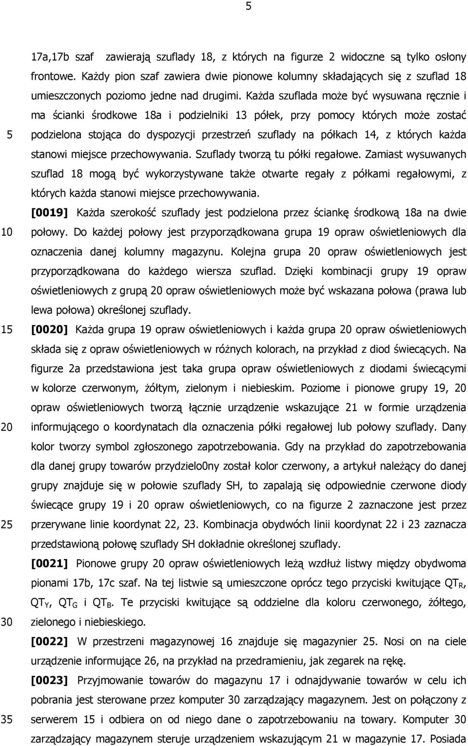 Każda szuflada może być wysuwana ręcznie i ma ścianki środkowe 18a i podzielniki 13 półek, przy pomocy których może zostać podzielona stojąca do dyspozycji przestrzeń szuflady na półkach 14, z