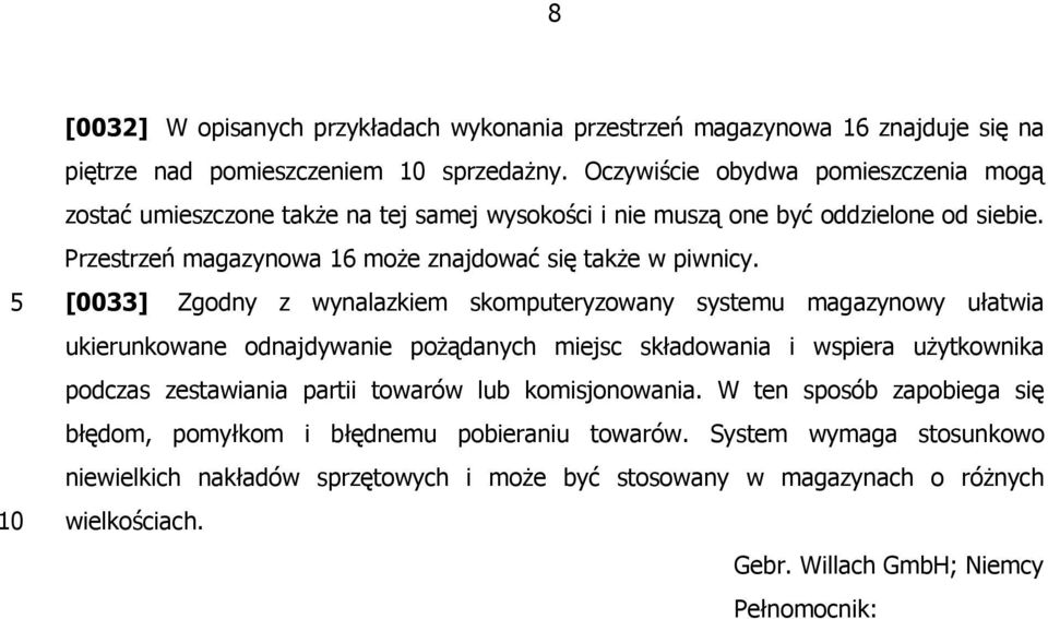 [0033] Zgodny z wynalazkiem skomputeryzowany systemu magazynowy ułatwia ukierunkowane odnajdywanie pożądanych miejsc składowania i wspiera użytkownika podczas zestawiania partii towarów