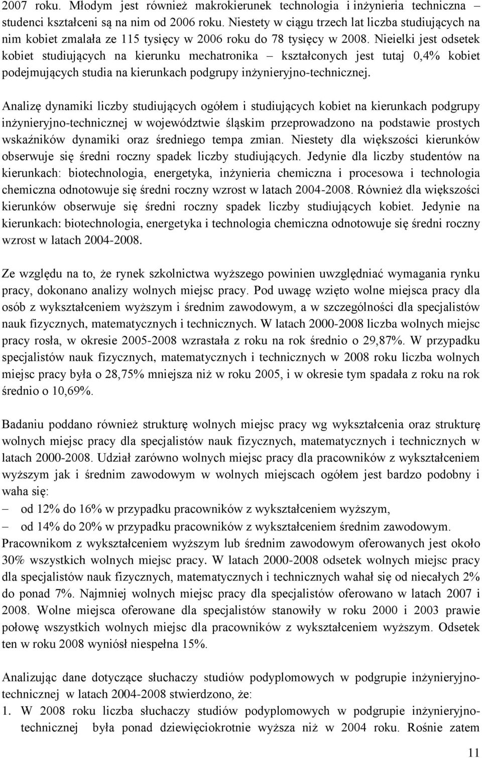 Nieielki jest odsetek kobiet studiujących na kierunku mechatronika kształconych jest tutaj 0,4% kobiet podejmujących studia na kierunkach podgrupy inżynieryjno-technicznej.