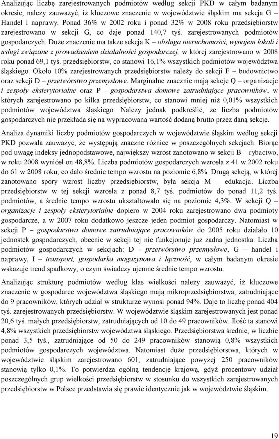 Duże znaczenie ma także sekcja K obsługa nieruchomości, wynajem lokali i usługi związane z prowadzeniem działalności gospodarczej, w której zarejestrowano w 2008 roku ponad 69,1 tyś.