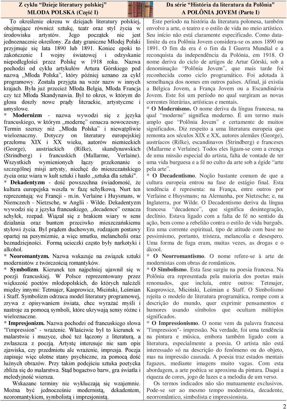 Koniec epoki to zakończenie I wojny światowej i odzyskanie niepodległości przez Polskę w 1918 roku.