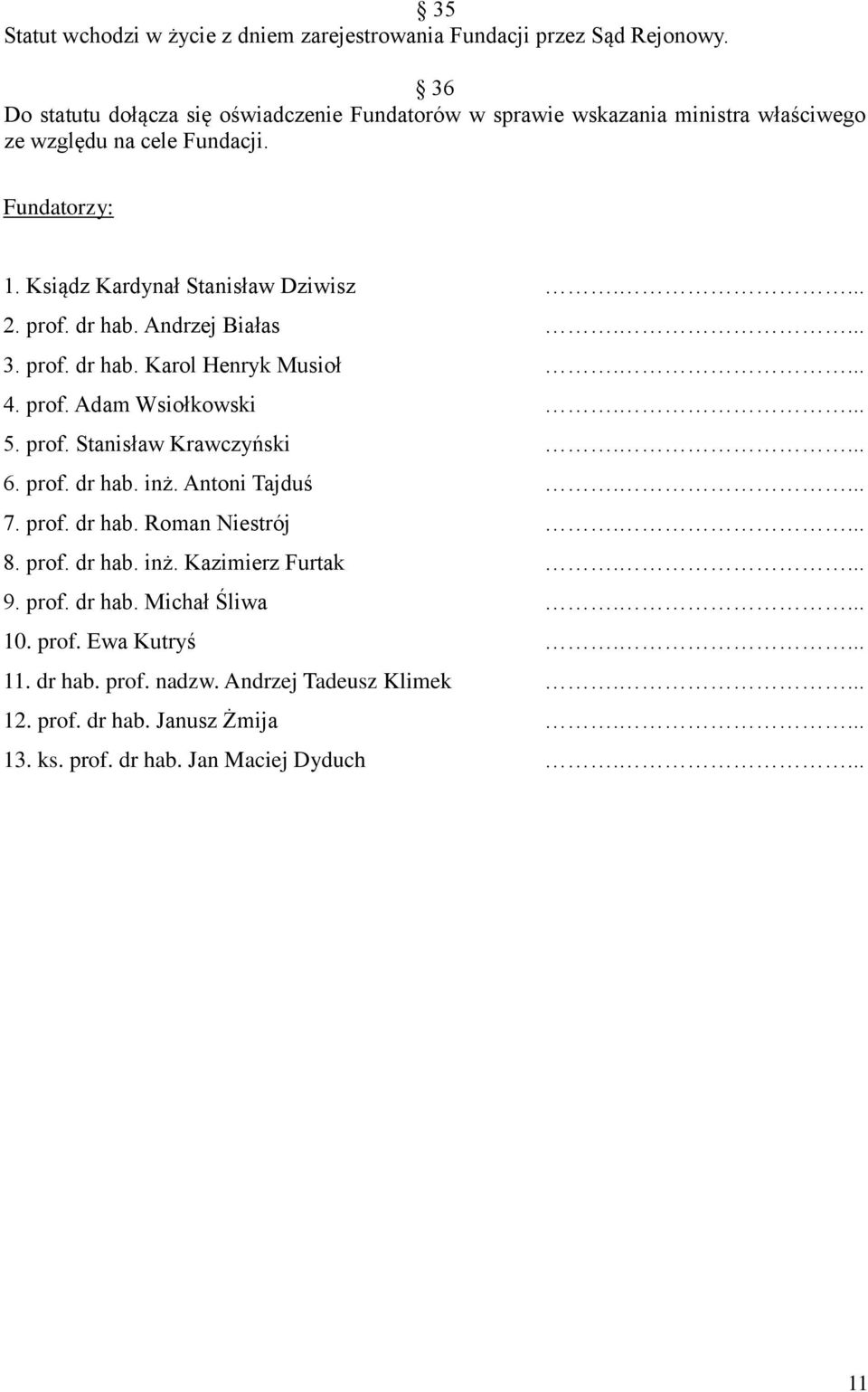 prof. dr hab. Andrzej Białas.... 3. prof. dr hab. Karol Henryk Musioł.... 4. prof. Adam Wsiołkowski.... 5. prof. Stanisław Krawczyński.... 6. prof. dr hab. inż. Antoni Tajduś.