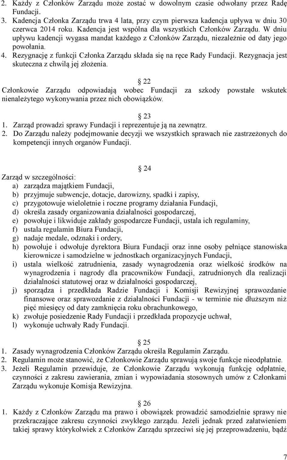 Rezygnację z funkcji Członka Zarządu składa się na ręce Rady Fundacji. Rezygnacja jest skuteczna z chwilą jej złożenia.