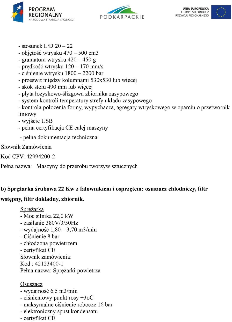 oparciu o przetwornik liniowy - wyjście USB - pełna certyfikacja CE całej maszyny - pełna dokumentacja techniczna Słownik Zamówienia Kod CPV: 42994200-2 Pełna nazwa: Maszyny do przerobu tworzyw