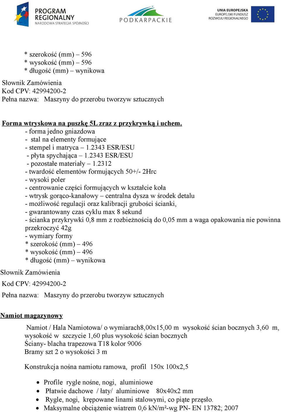 2312 - twardość elementów formujących 50+/- 2Hrc - wysoki poler - centrowanie części formujących w kształcie koła - wtrysk gorąco-kanałowy centralna dysza w środek detalu - możliwość regulacji oraz