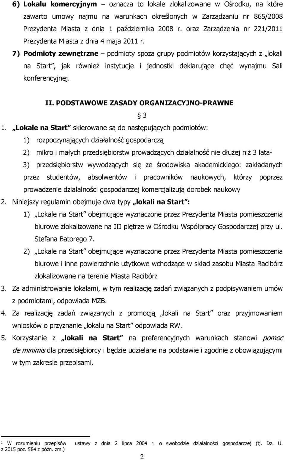 7) Podmioty zewnętrzne podmioty spoza grupy podmiotów korzystających z lokali na Start, jak również instytucje i jednostki deklarujące chęć wynajmu Sali konferencyjnej. II.