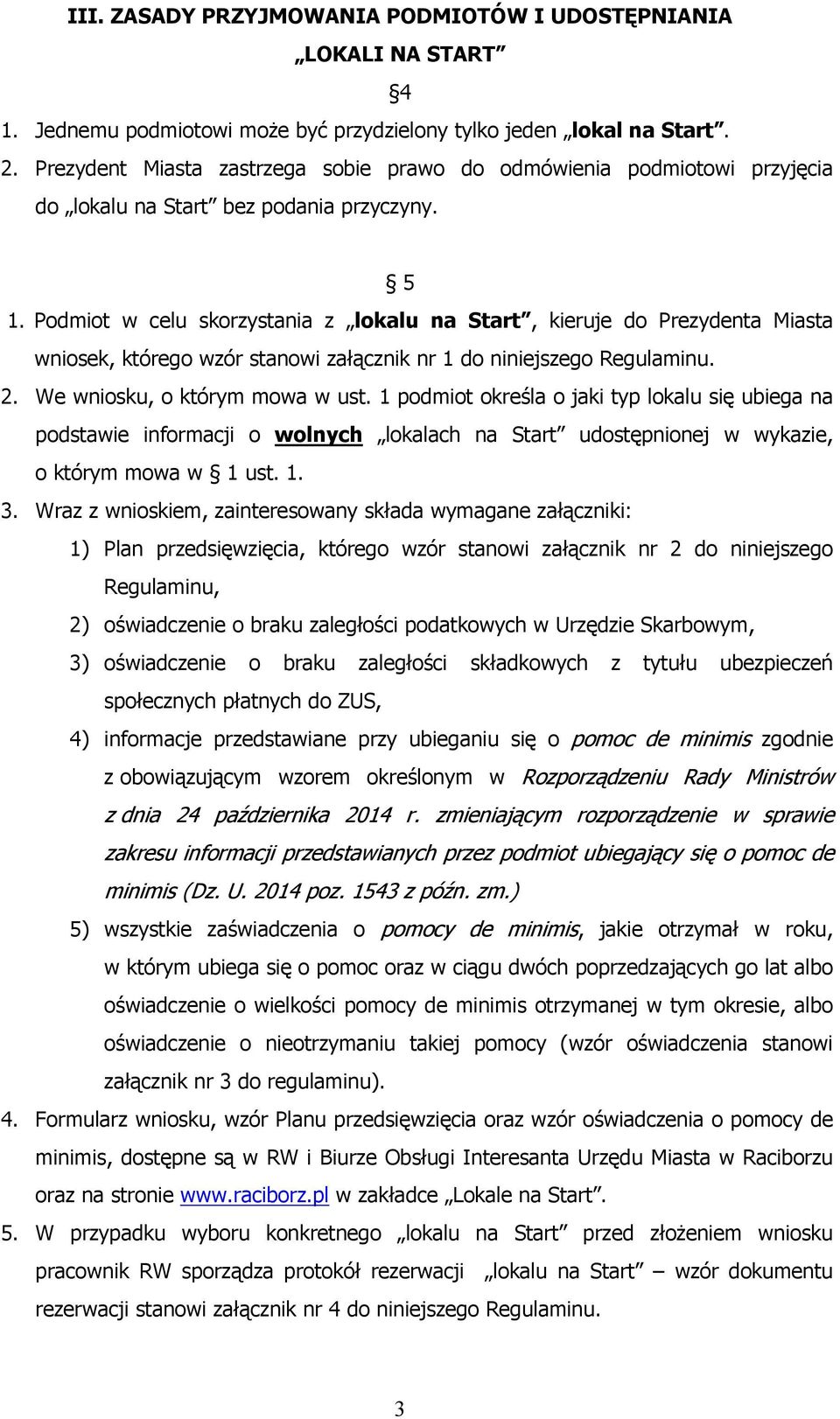 Podmiot w celu skorzystania z lokalu na Start, kieruje do Prezydenta Miasta wniosek, którego wzór stanowi załącznik nr 1 do niniejszego Regulaminu. 2. We wniosku, o którym mowa w ust.