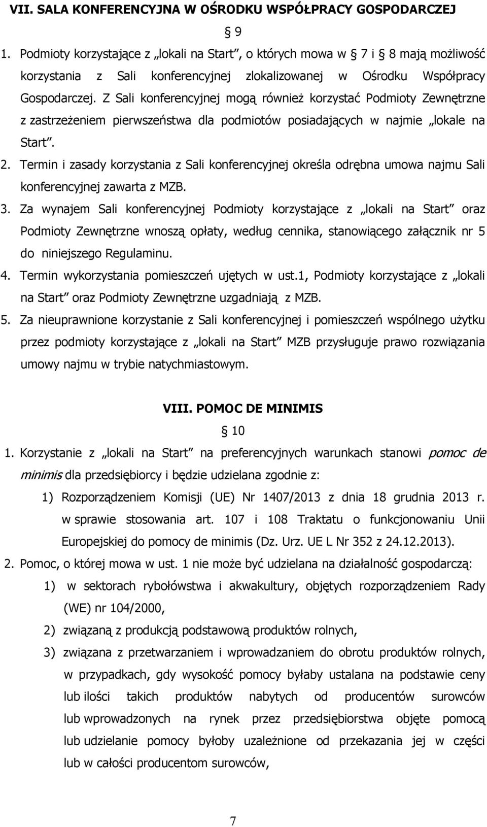 Z Sali konferencyjnej mogą również korzystać Podmioty Zewnętrzne z zastrzeżeniem pierwszeństwa dla podmiotów posiadających w najmie lokale na Start. 2.