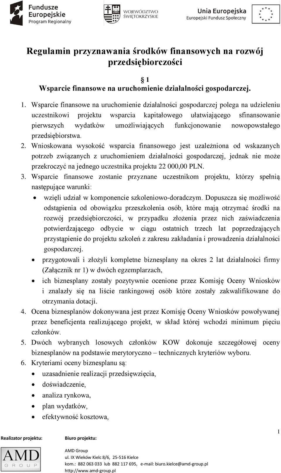 Wsparcie finansowe na uruchomienie działalności gospodarczej polega na udzieleniu uczestnikowi projektu wsparcia kapitałowego ułatwiającego sfinansowanie pierwszych wydatków umożliwiających