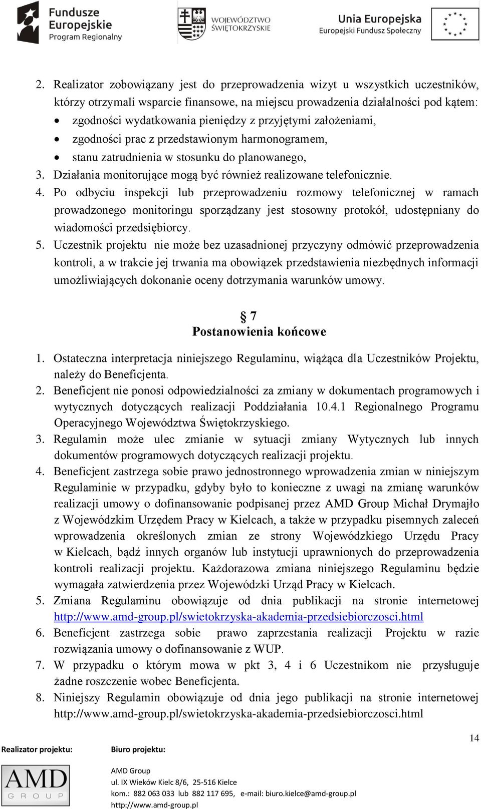 Po odbyciu inspekcji lub przeprowadzeniu rozmowy telefonicznej w ramach prowadzonego monitoringu sporządzany jest stosowny protokół, udostępniany do wiadomości przedsiębiorcy. 5.