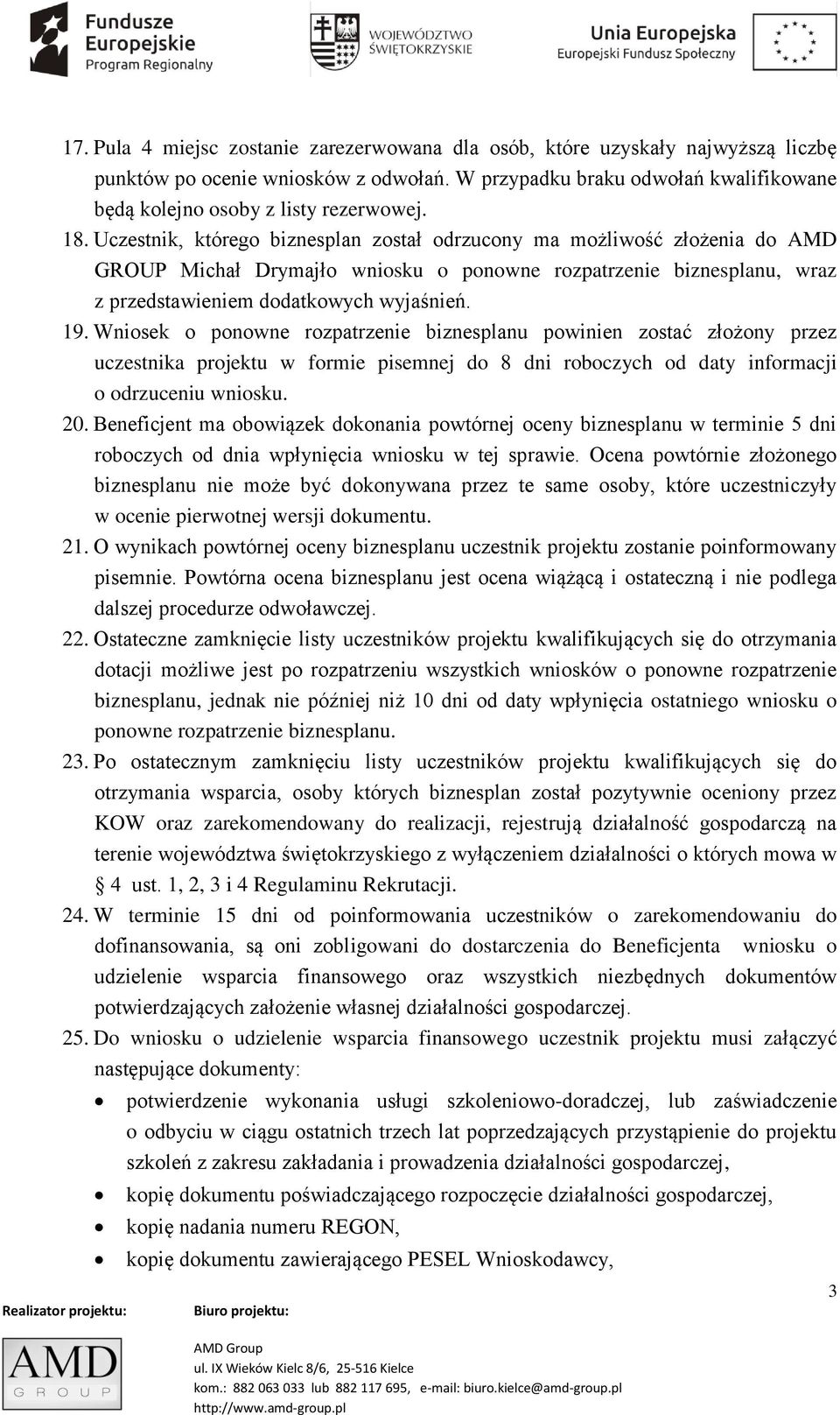 Wniosek o ponowne rozpatrzenie biznesplanu powinien zostać złożony przez uczestnika projektu w formie pisemnej do 8 dni roboczych od daty informacji o odrzuceniu wniosku. 20.