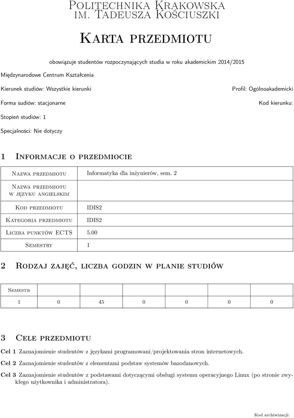 stacjonarne Profil: Ogólnoakademicki Kod kierunku: Stopień studiów: 1 Specjalności: Nie dotyczy 1 Informacje o przedmiocie Nazwa przedmiotu Informatyka dla inżynierów, sem.