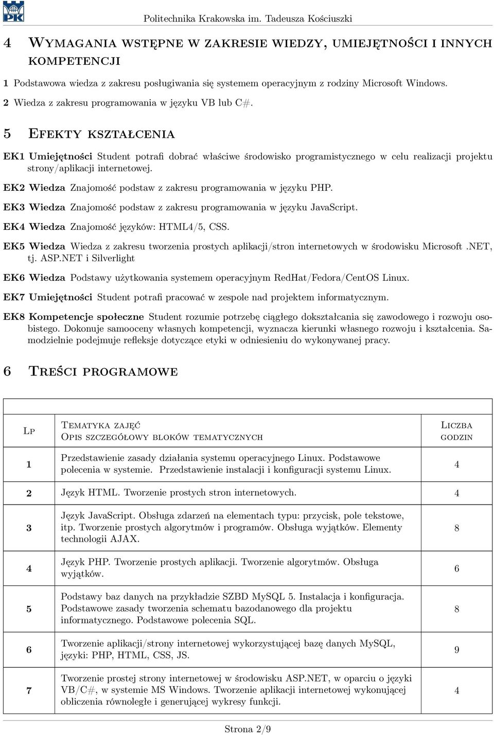 5 Efekty kształcenia EK1 Umiejętności Student potrafi dobrać właściwe środowisko programistycznego w celu realizacji projektu strony/aplikacji internetowej.