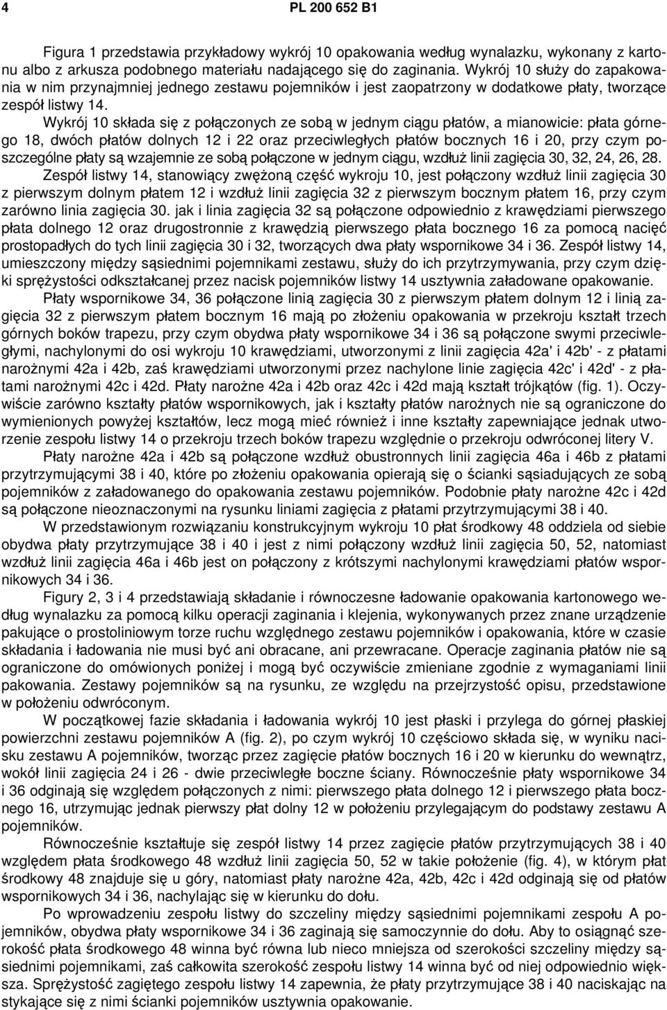 Wykrój 10 składa się z połączonych ze sobą w jednym ciągu płatów, a mianowicie: płata górnego 18, dwóch płatów dolnych 12 i 22 oraz przeciwległych płatów bocznych 16 i 20, przy czym poszczególne