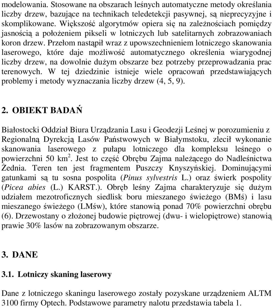 Przełom nastąpił wraz z upowszechnieniem lotniczego skanowania laserowego, które daje moŝliwość automatycznego określenia wiarygodnej liczby drzew, na dowolnie duŝym obszarze bez potrzeby