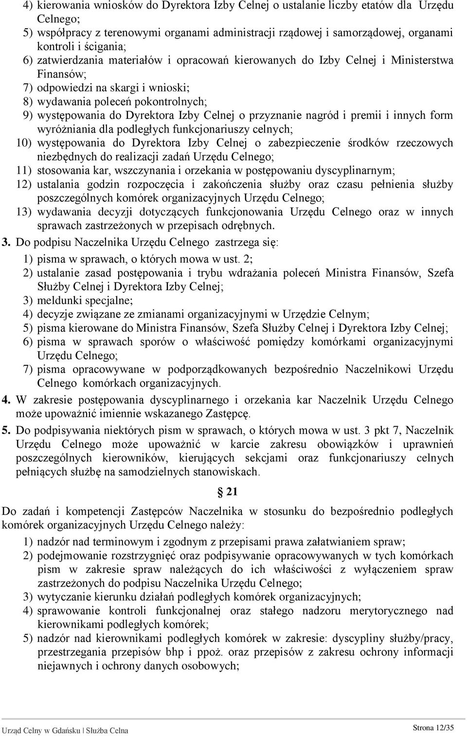 Celnej o przyznanie nagród i premii i innych form wyróżniania dla podległych funkcjonariuszy celnych; 10) występowania do Dyrektora Izby Celnej o zabezpieczenie środków rzeczowych niezbędnych do