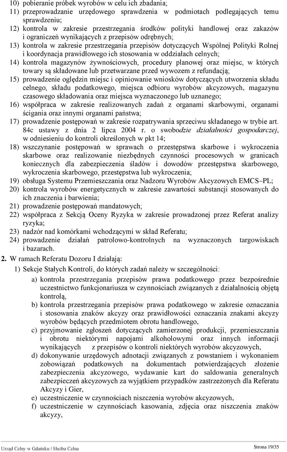 w oddziałach celnych; 14) kontrola magazynów żywnościowych, procedury planowej oraz miejsc, w których towary są składowane lub przetwarzane przed wywozem z refundacją; 15) prowadzenie oględzin miejsc