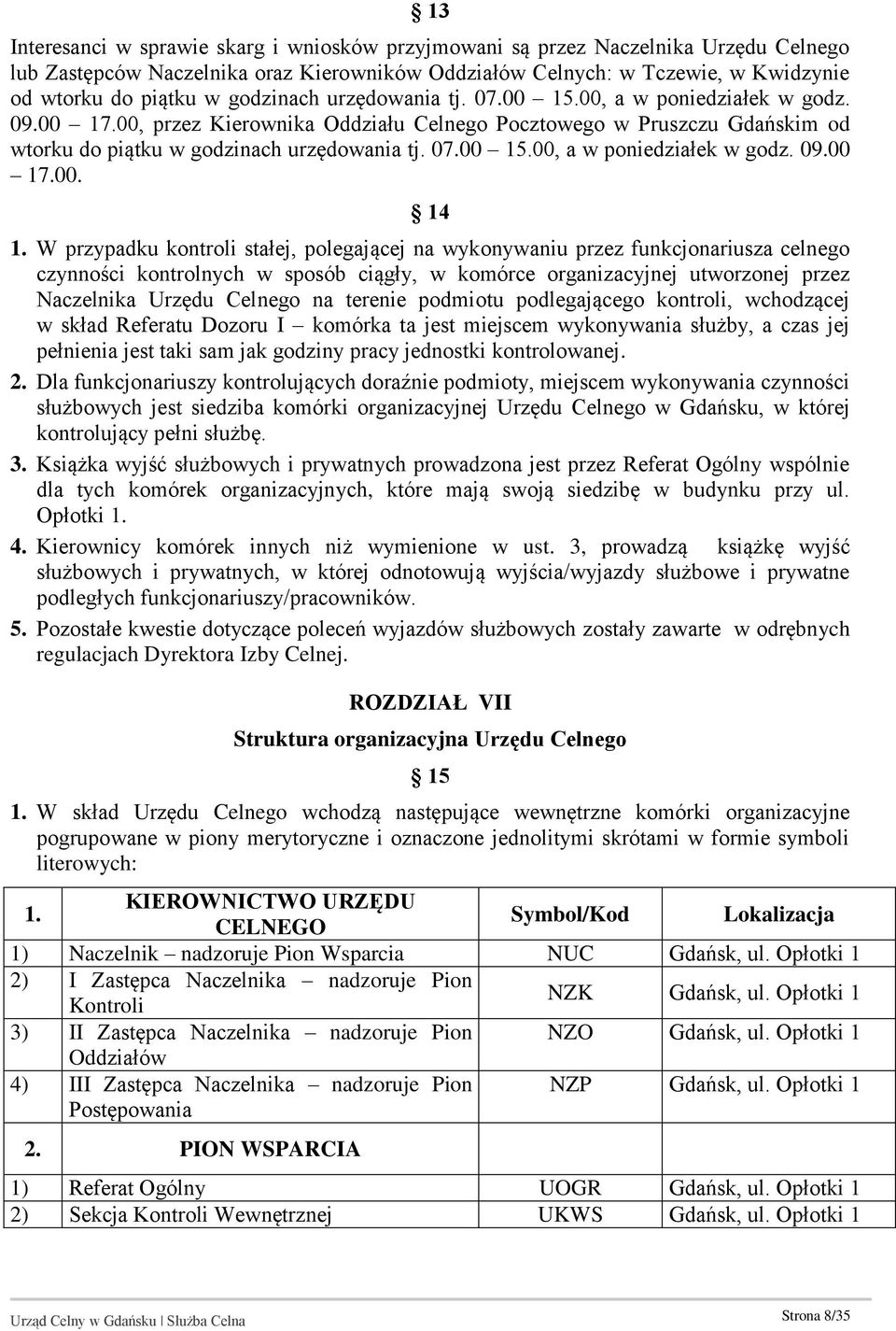 W przypadku kontroli stałej, polegającej na wykonywaniu przez funkcjonariusza celnego czynności kontrolnych w sposób ciągły, w komórce organizacyjnej utworzonej przez Naczelnika Urzędu Celnego na