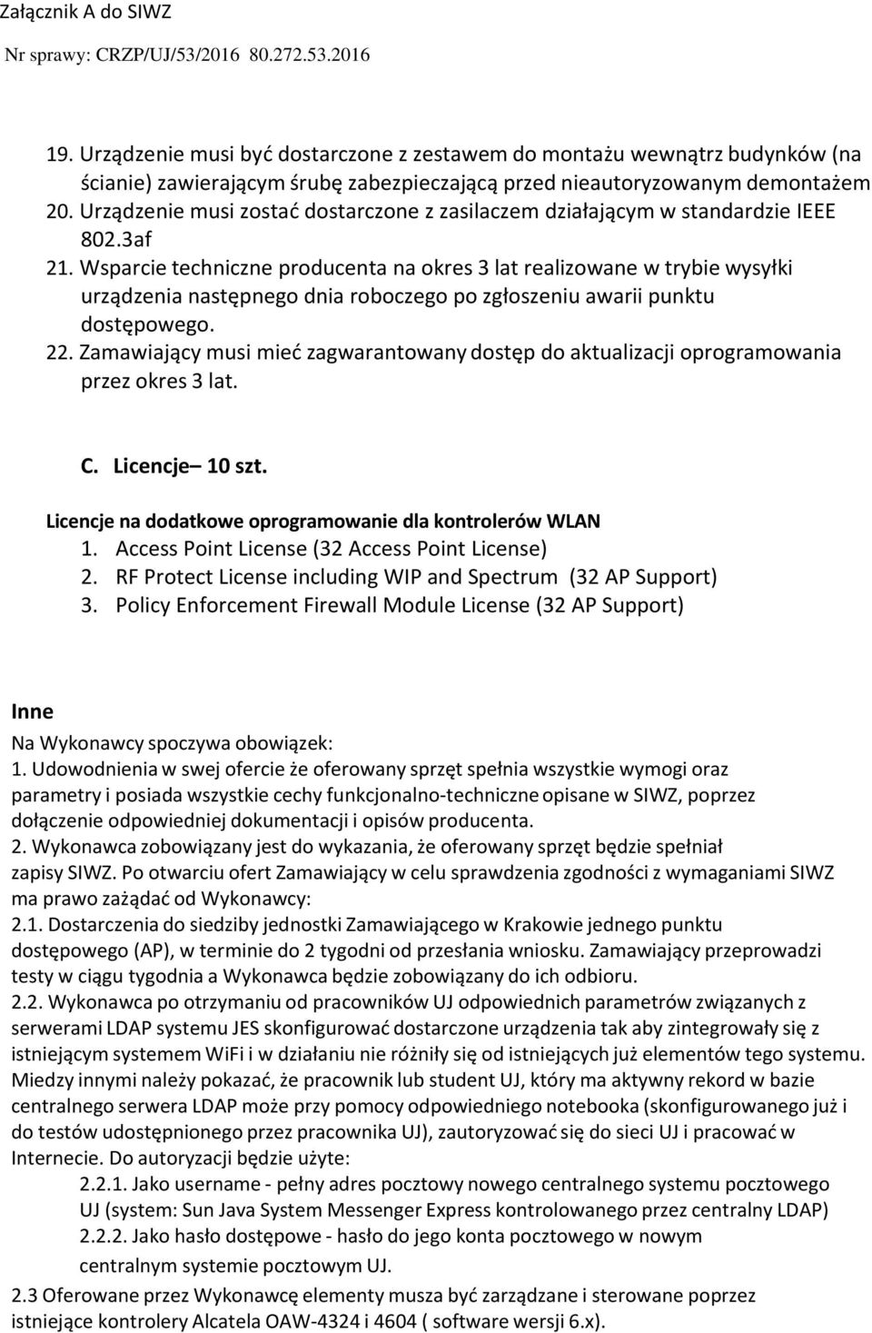 Wsparcie techniczne producenta na okres 3 lat realizowane w trybie wysyłki urządzenia następnego dnia roboczego po zgłoszeniu awarii punktu dostępowego. 22.