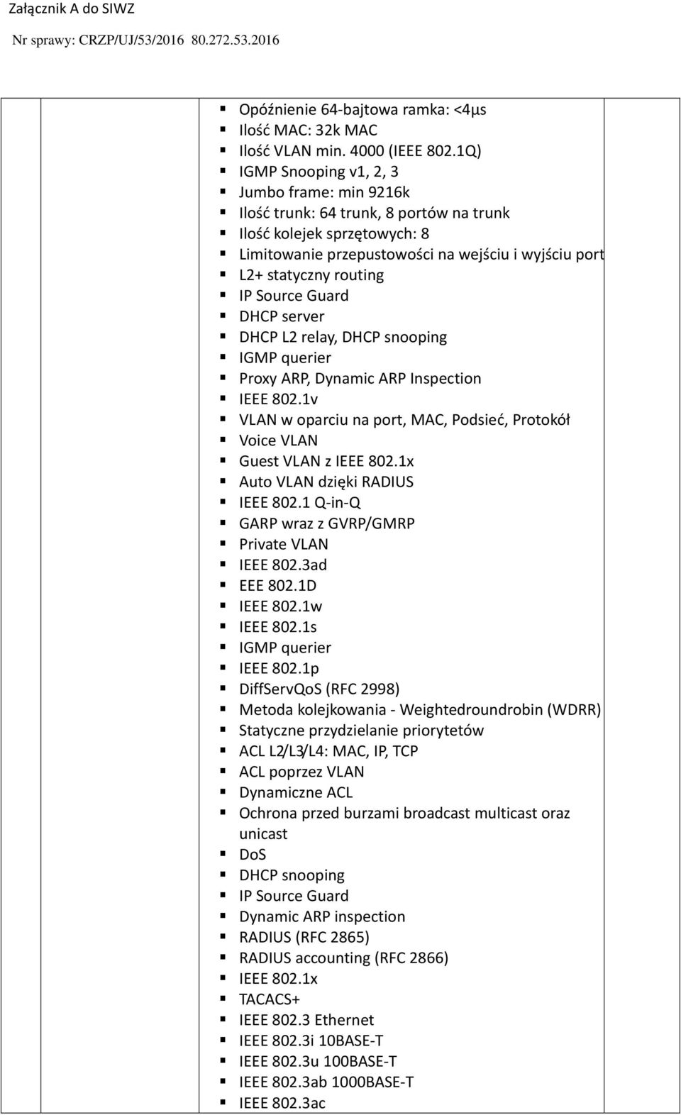 Source Guard DHCP server DHCP L2 relay, DHCP snooping IGMP querier Proxy ARP, Dynamic ARP Inspection IEEE 802.1v VLAN w oparciu na port, MAC, Podsieć, Protokół Voice VLAN Guest VLAN z IEEE 802.