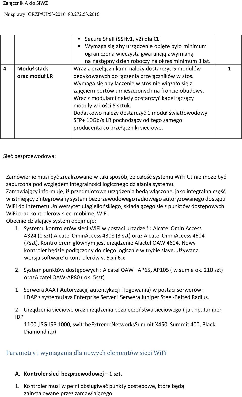 Wraz z modułami należy dostarczyć kabel łączący moduły w ilości 5 sztuk. Dodatkowo należy dostarczyć 1 moduł światłowodowy SFP+ 10Gb/s LR pochodzący od tego samego producenta co przełączniki sieciowe.